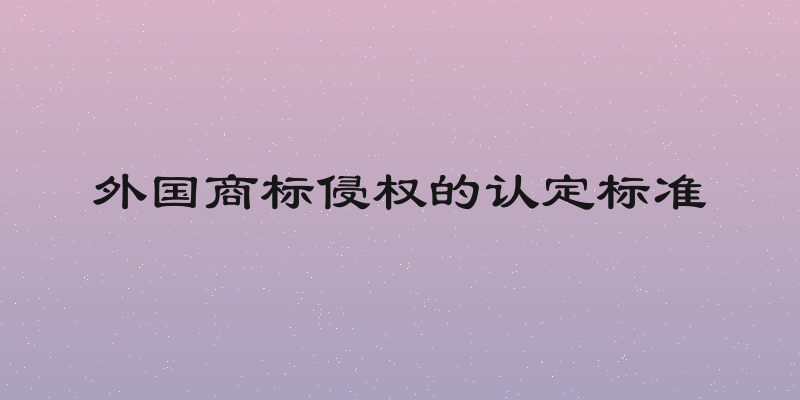 外国商标侵权的认定标准