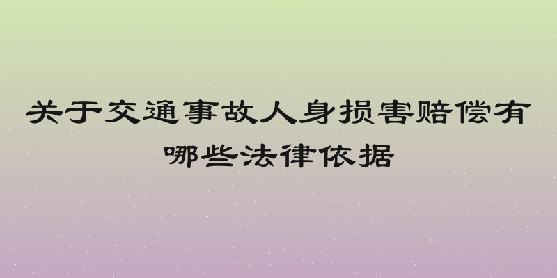 关于交通事故人身损害赔偿有哪些法律依据