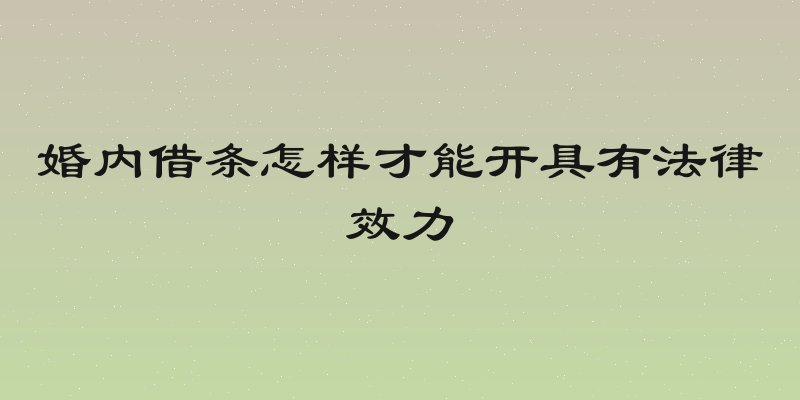 婚内借条怎样才能开具有法律效力