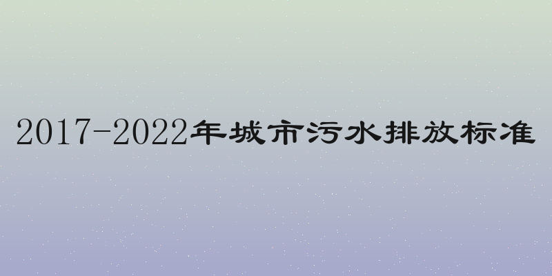 2017-2022年城市污水排放标准