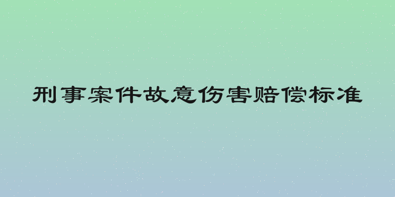 刑事案件故意伤害赔偿标准