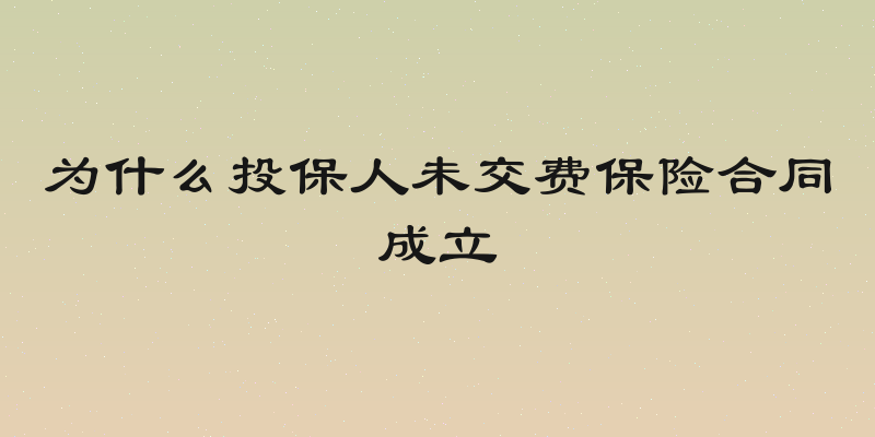 为什么投保人未交费保险合同成立