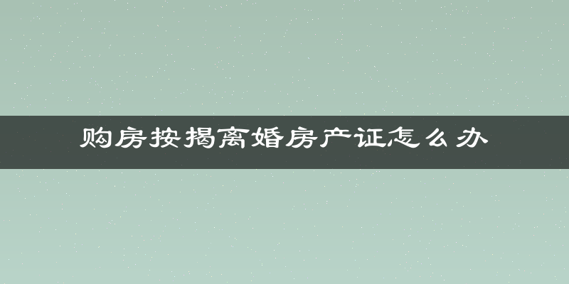购房按揭离婚房产证怎么办