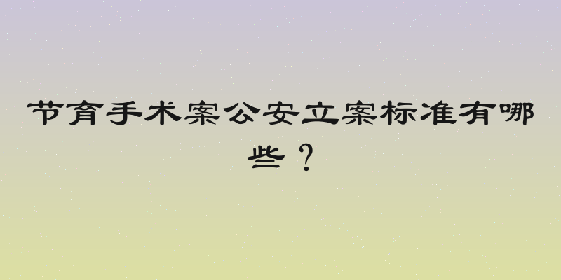 节育手术案公安立案标准有哪些？