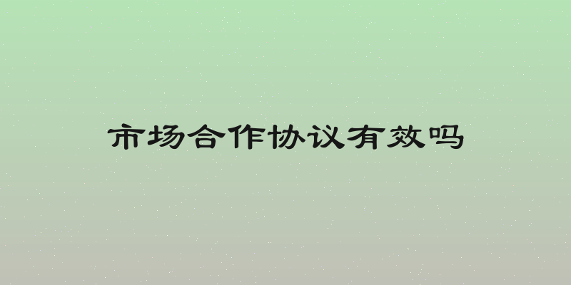 市场合作协议有效吗