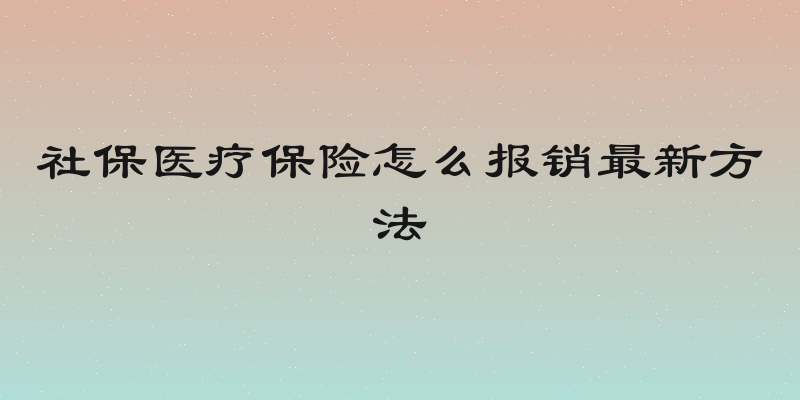 社保医疗保险怎么报销最新方法