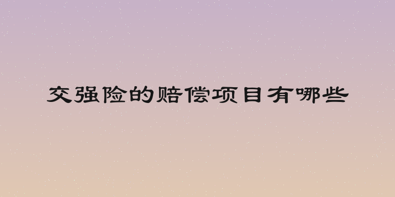 交强险的赔偿项目有哪些