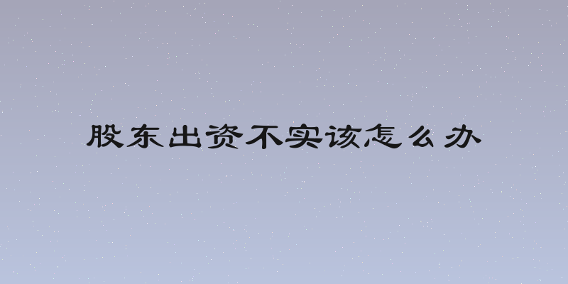 股东出资不实该怎么办