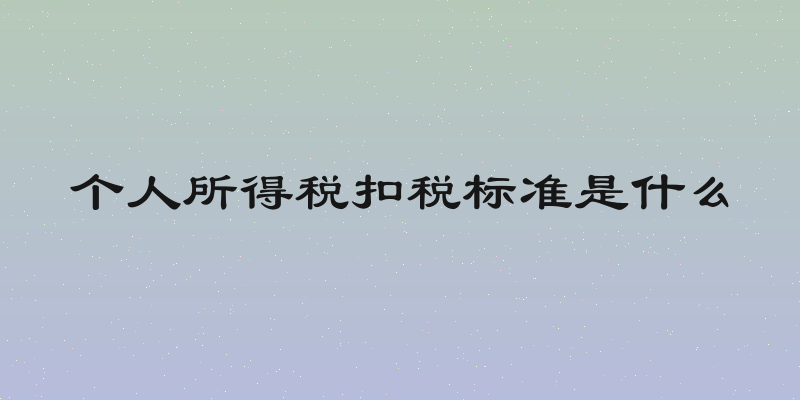 个人所得税扣税标准是什么