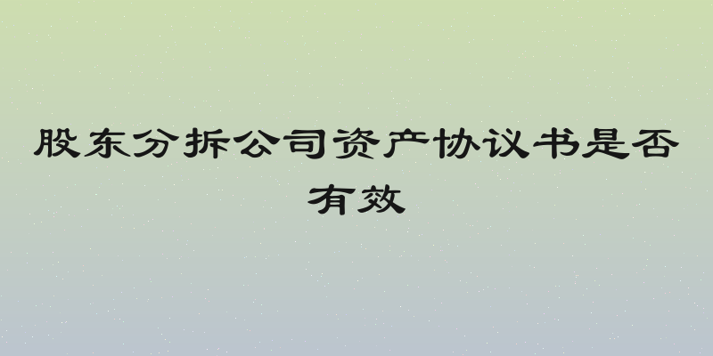股东分拆公司资产协议书是否有效