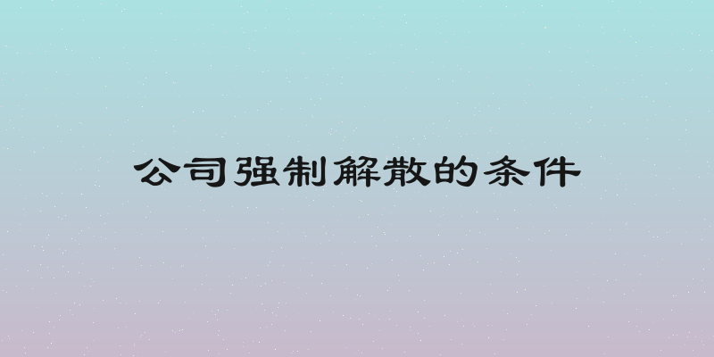 公司强制解散的条件
