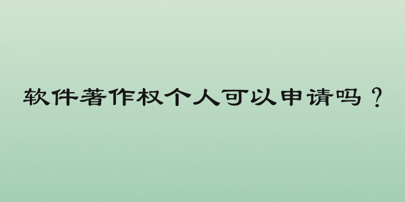 软件著作权个人可以申请吗？