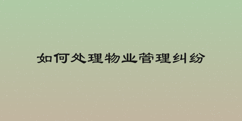 如何处理物业管理纠纷