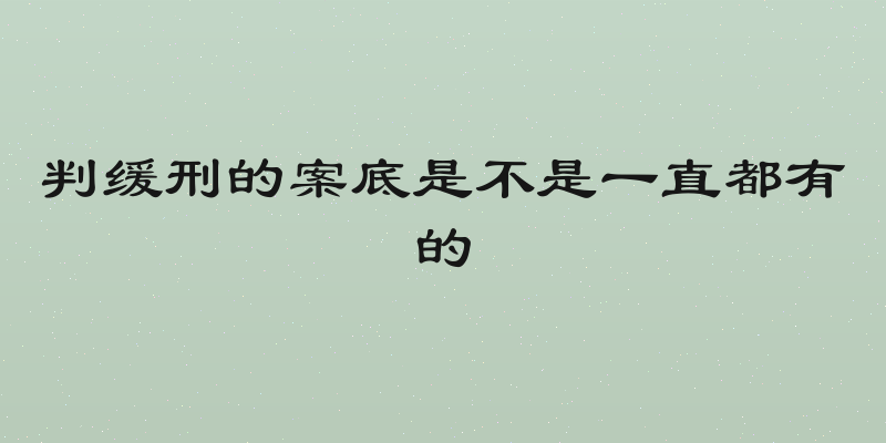 判缓刑的案底是不是一直都有的
