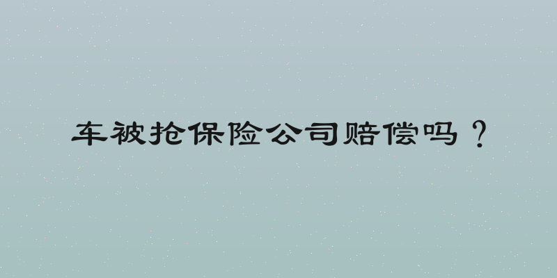车被抢保险公司赔偿吗？
