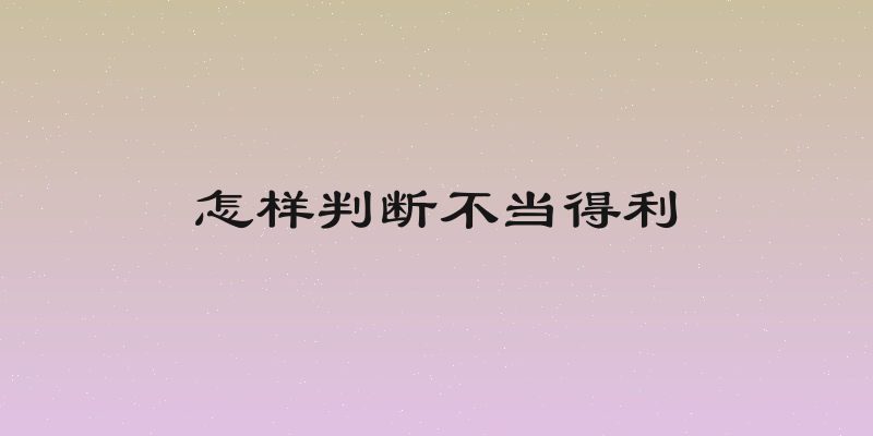 怎样判断不当得利