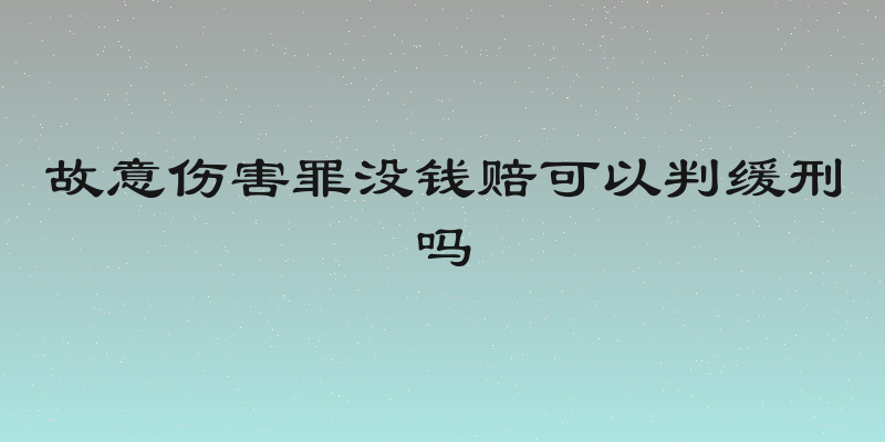 故意伤害罪没钱赔可以判缓刑吗
