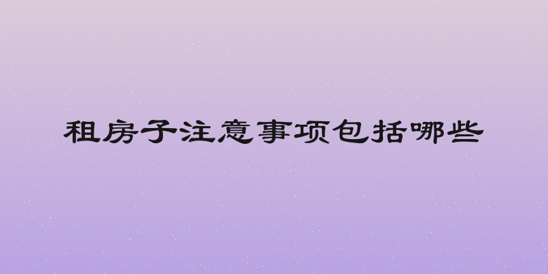 租房子注意事项包括哪些