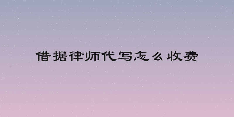 借据律师代写怎么收费